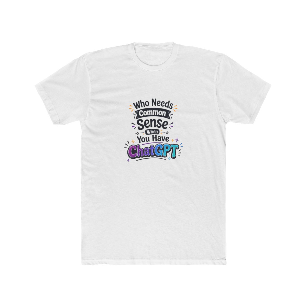 Who Needs Common Sense When You Have ChatGPT. T Shirt - Official t-shirts merchandise